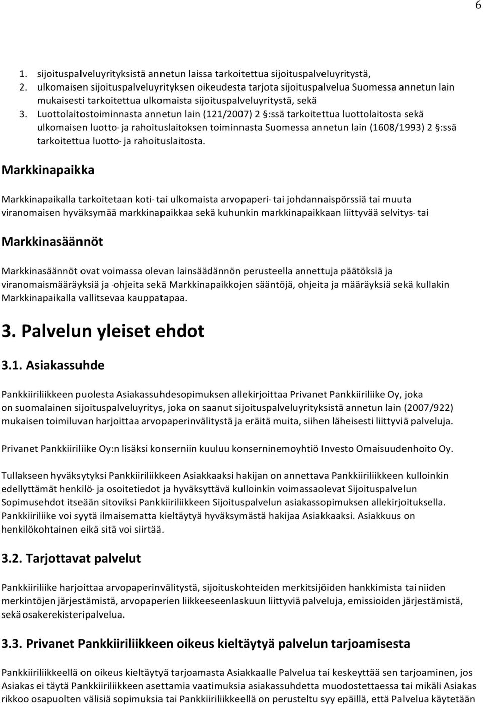 Luottolaitostoiminnasta annetun lain (121/2007) 2 :ssä tarkoitettua luottolaitosta sekä ulkomaisen luotto- - - ja rahoituslaitoksen toiminnasta Suomessa annetun lain (1608/1993) 2 :ssä tarkoitettua