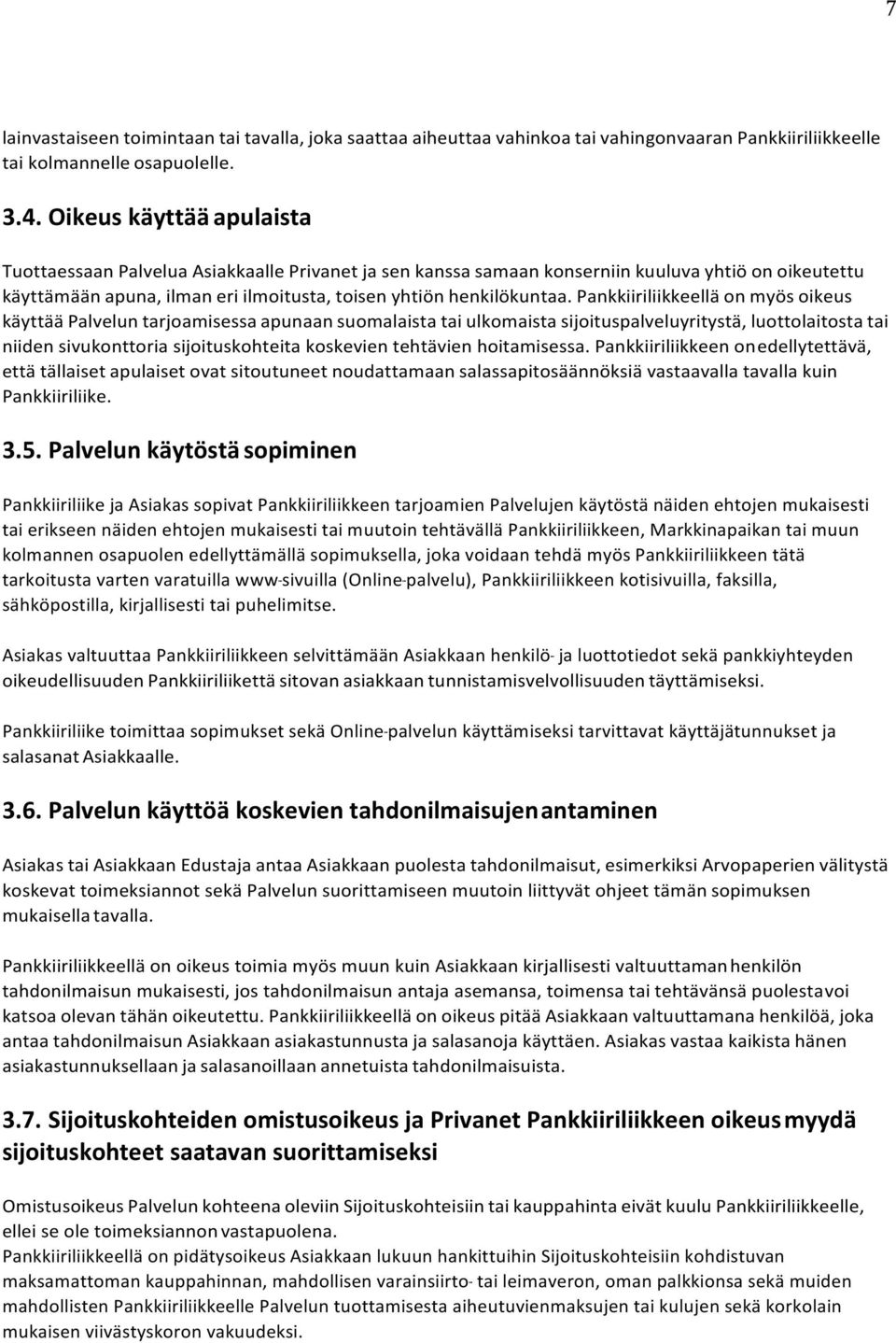 Pankkiiriliikkeellä on myös oikeus käyttää Palvelun tarjoamisessa apunaan suomalaista tai ulkomaista sijoituspalveluyritystä, luottolaitosta tai niiden sivukonttoria sijoituskohteita koskevien