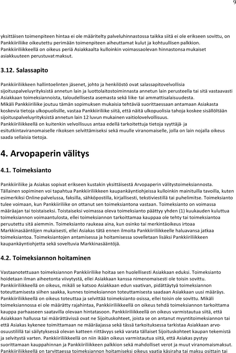 Salassapito Pankkiiriliikkeen hallintoelinten jäsenet, johto ja henkilöstö ovat salassapitovelvollisia sijoituspalveluyrityksistä annetun lain ja luottolaitostoiminnasta annetun lain perusteella tai