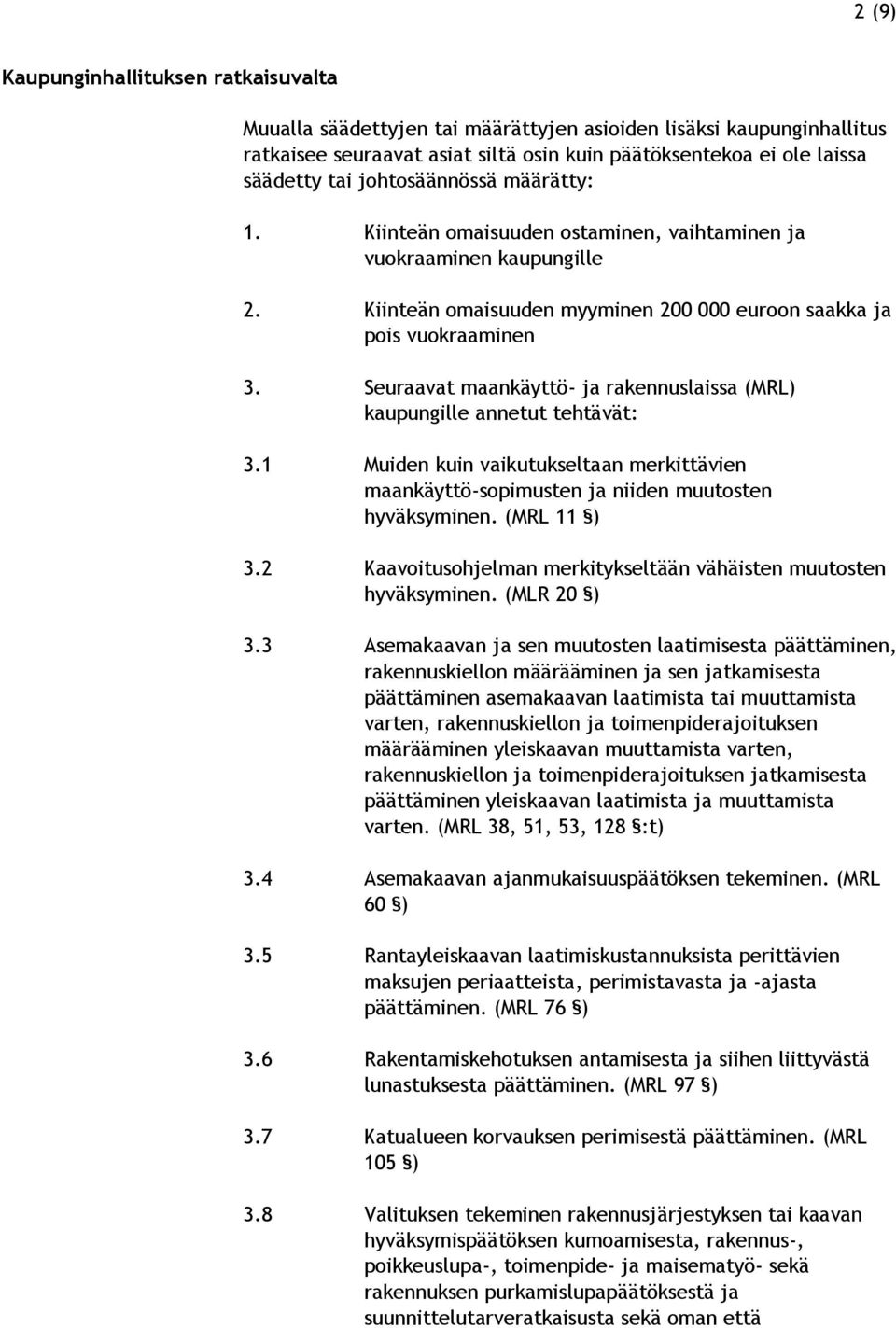 Seuraavat maankäyttö- ja rakennuslaissa (MRL) kaupungille annetut tehtävät: 3.1 Muiden kuin vaikutukseltaan merkittävien maankäyttö-sopimusten ja niiden muutosten hyväksyminen. (MRL 11 ) 3.