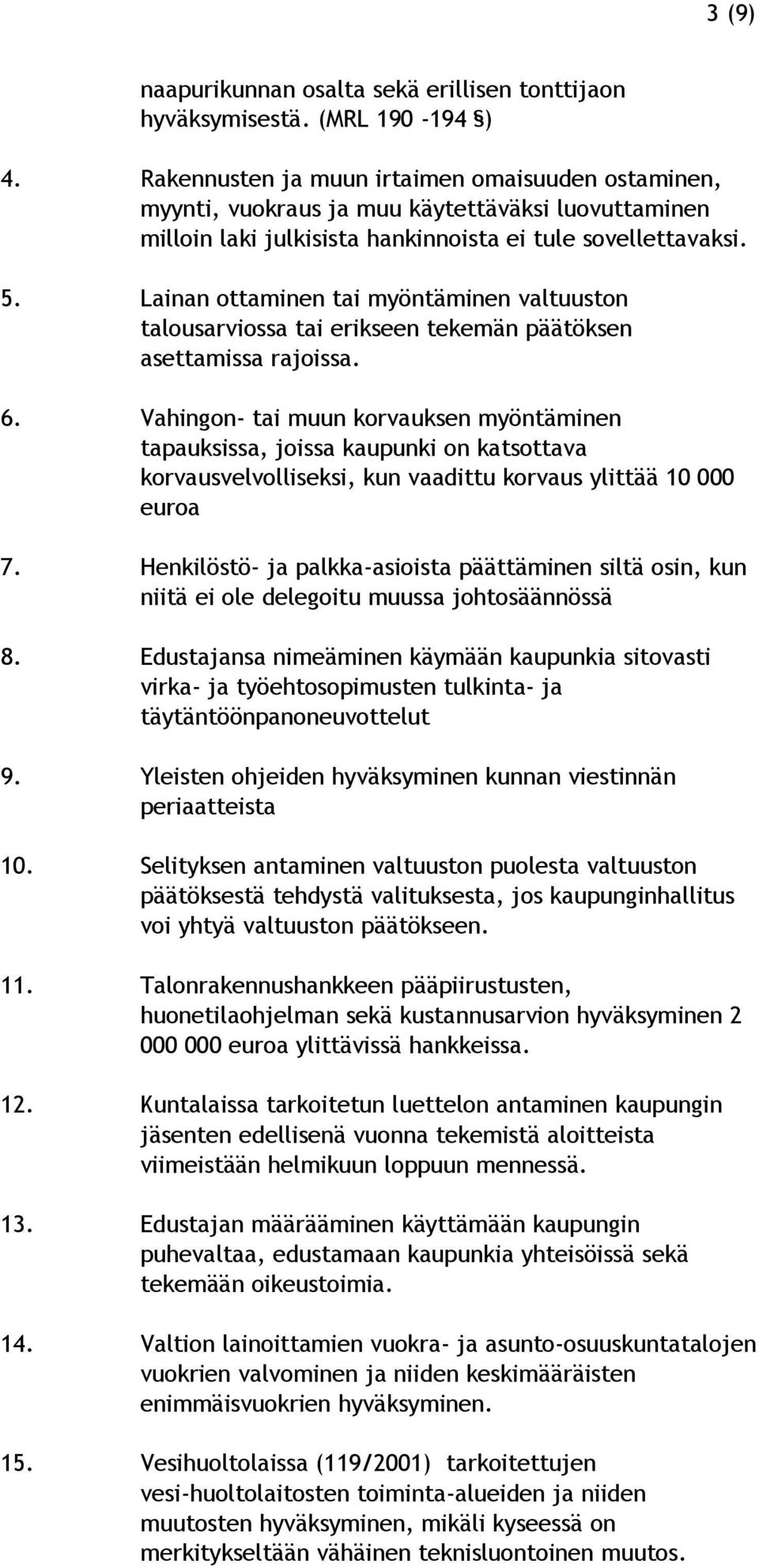 Lainan ottaminen tai myöntäminen valtuuston talousarviossa tai erikseen tekemän päätöksen asettamissa rajoissa. 6.