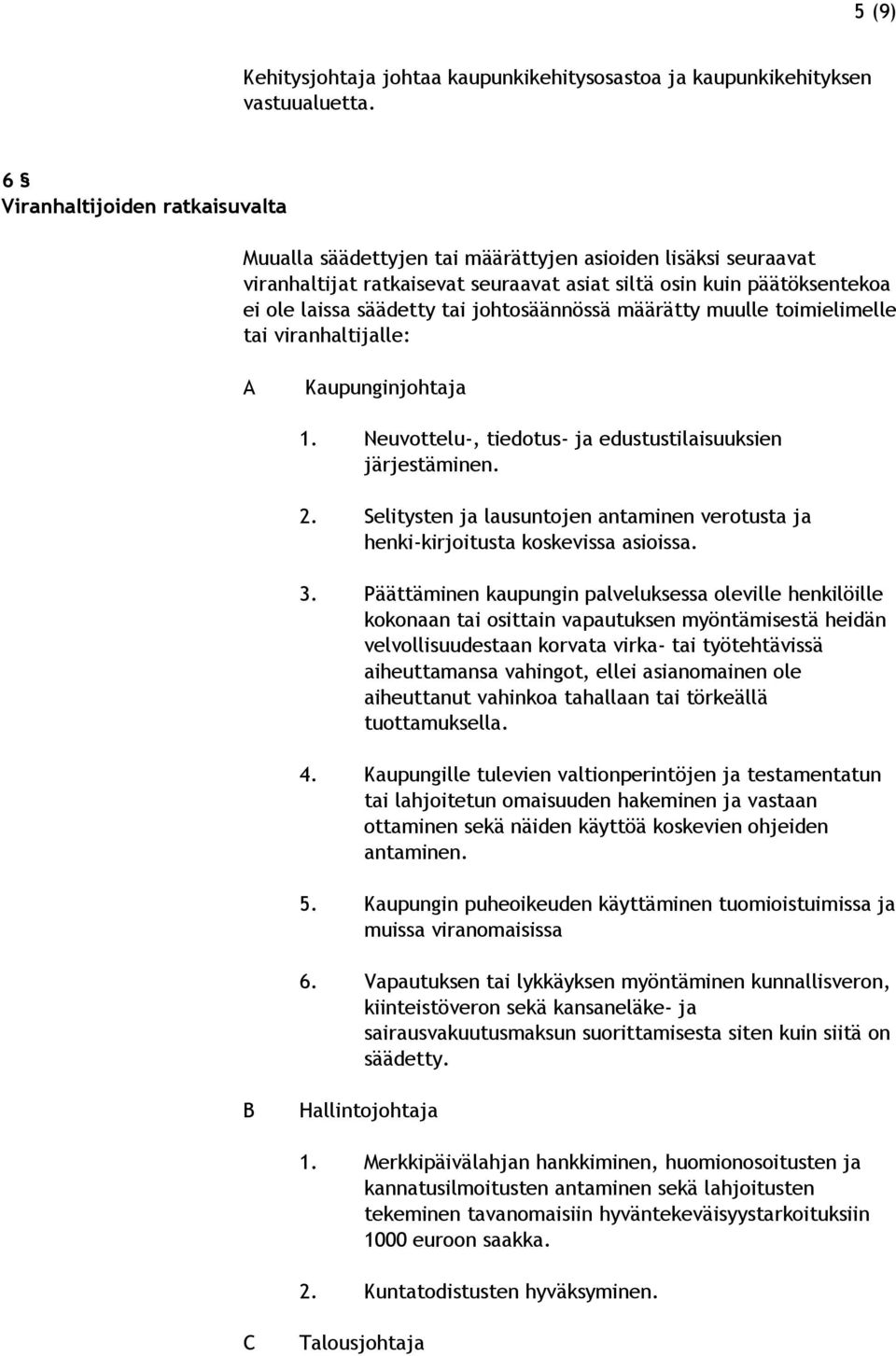 johtosäännössä määrätty muulle toimielimelle tai viranhaltijalle: A Kaupunginjohtaja 1. Neuvottelu-, tiedotus- ja edustustilaisuuksien järjestäminen. 2.