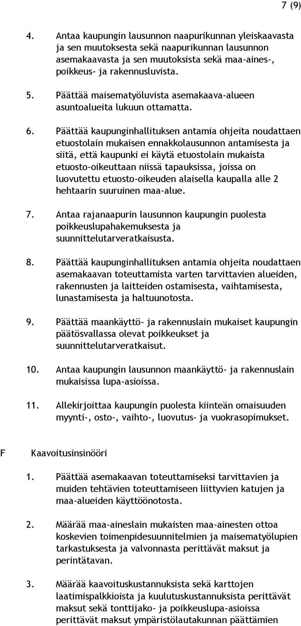 Päättää kaupunginhallituksen antamia ohjeita noudattaen etuostolain mukaisen ennakkolausunnon antamisesta ja siitä, että kaupunki ei käytä etuostolain mukaista etuosto-oikeuttaan niissä tapauksissa,