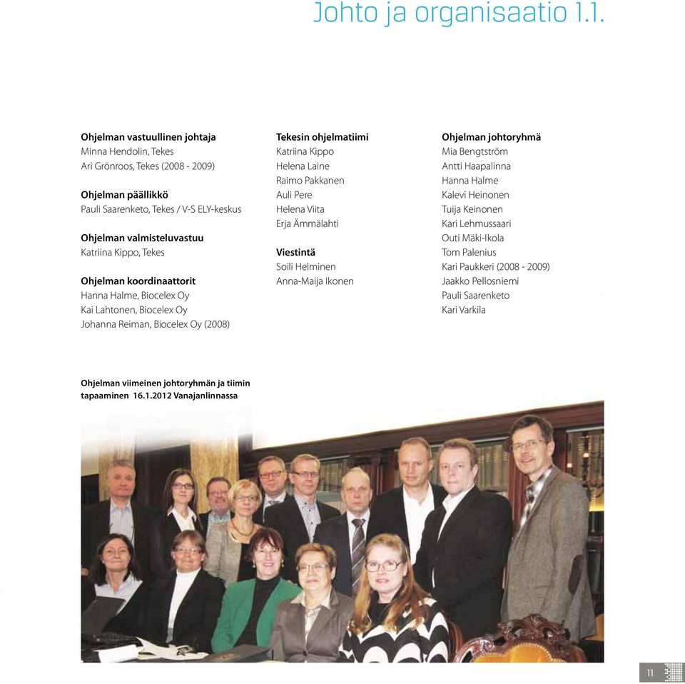 Tekes Ohjelman koordinaattorit Hanna Halme, Biocelex Oy Kai Lahtonen, Biocelex Oy Johanna Reiman, Biocelex Oy (2008) Tekesin ohjelmatiimi Katriina Kippo Helena Laine Raimo Pakkanen Auli Pere