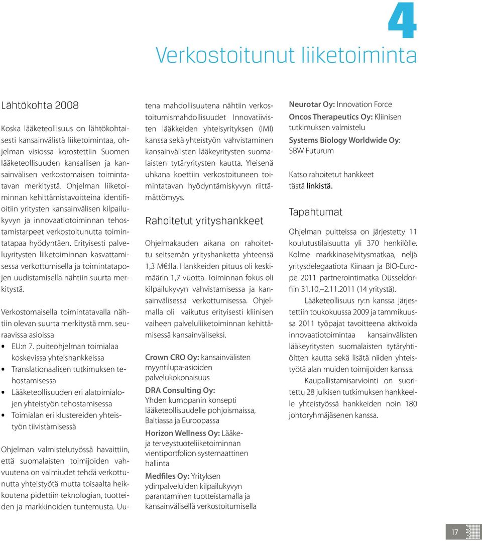 Ohjelman liiketoiminnan kehittämistavoitteina identifioitiin yritysten kansainvälisen kilpailukyvyn ja innovaatiotoiminnan tehostamistarpeet verkostoitunutta toimintatapaa hyödyntäen.