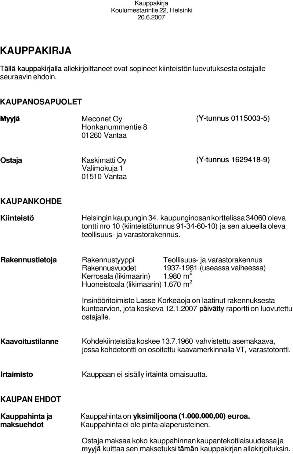 kaupunginosan korttelissa 34060 oleva tontti nro 10 (kiinteistötunnus 91-34-60-1 0) ja sen alueella oleva teollisuus- ja varastorakennus.