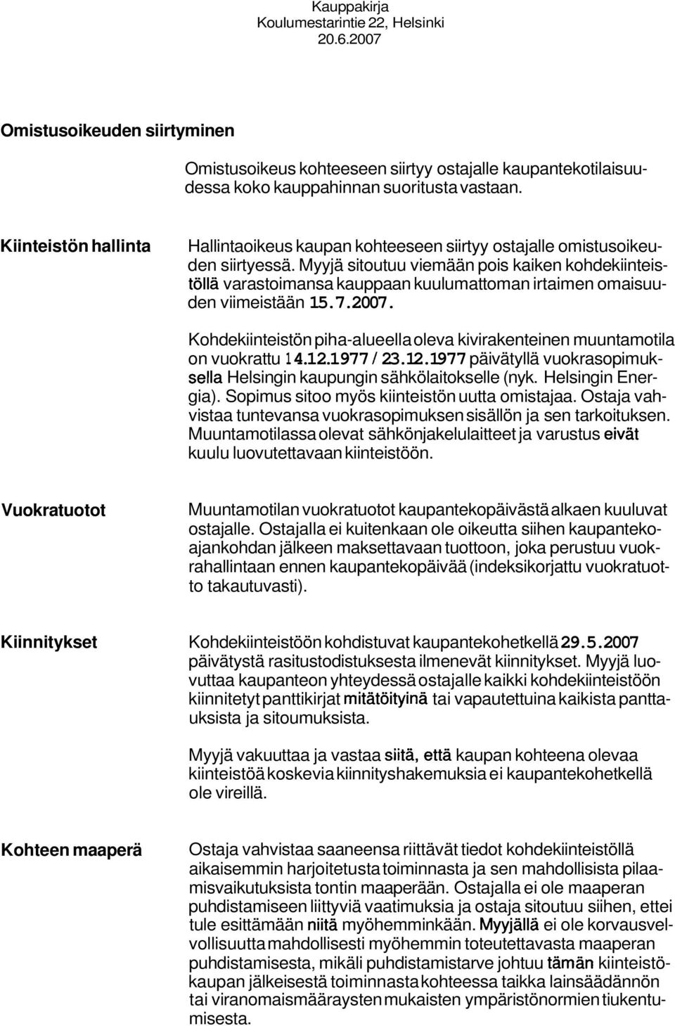 Myyjä sitoutuu viemään pois kaiken kohdekiinteistöllä varastoimansa kauppaan kuulumattoman irtaimen omaisuuden viimeistään 15.7.2007.