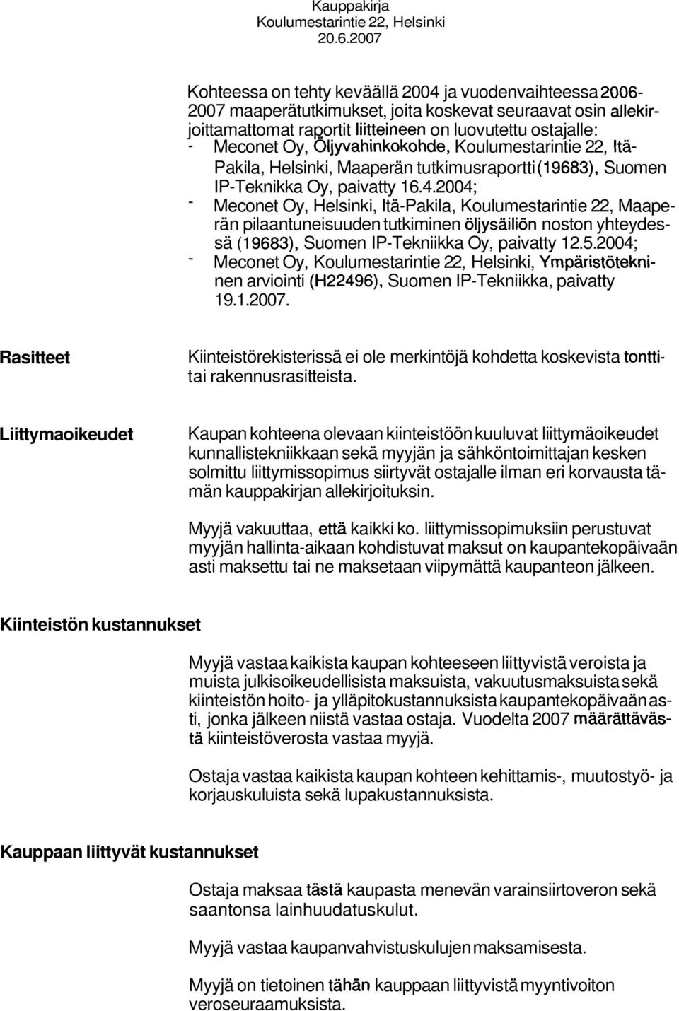 2004; - Meconet Oy, Helsinki, Itä-Pakila, Koulumestarintie 22, Maaperän pilaantuneisuuden tutkiminen öljysäiliön noston yhteydessä (1 9683), Suomen IP-Tekniikka Oy, paivatty 12.5.
