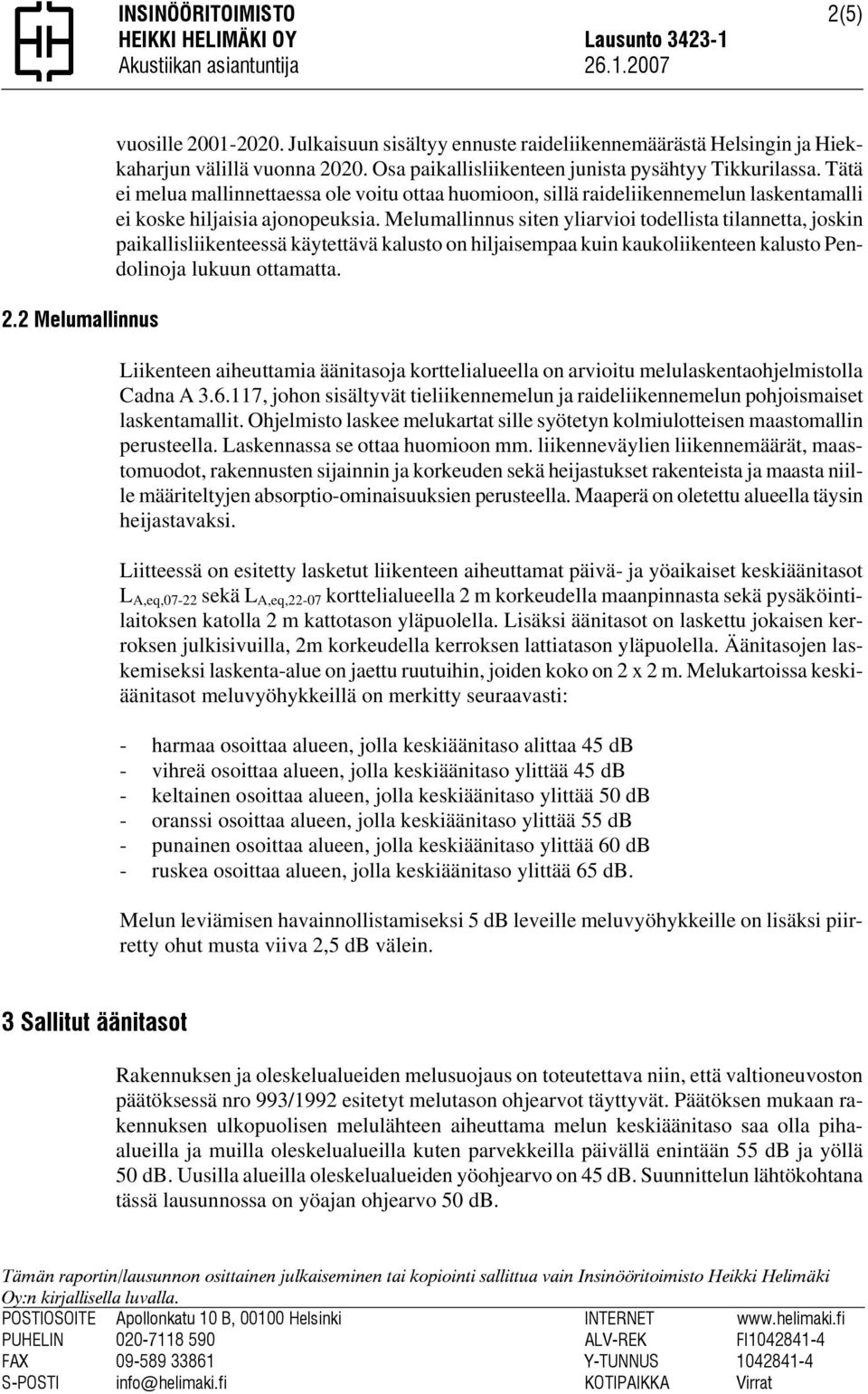 Tätä ei melua mallinnettaessa ole voitu ottaa huomioon, sillä raideliikennemelun laskentamalli ei koske hiljaisia ajonopeuksia.