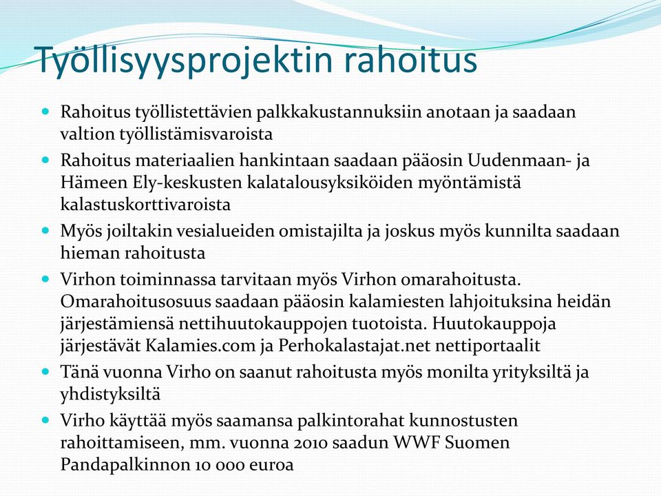 Virhon omarahoitusta. Omarahoitusosuus saadaan pääosin kalamiesten lahjoituksina heidän järjestämiensä nettihuutokauppojen tuotoista. Huutokauppoja järjestävät Kalamies.com ja Perhokalastajat.