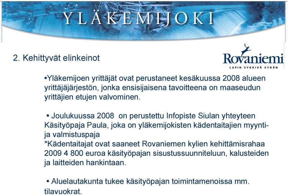 Joulukuussa 2008 on perustettu Infopiste Siulan yhteyteen Käsityöpaja Paula, joka on yläkemijokisten kädentaitajien myyntija