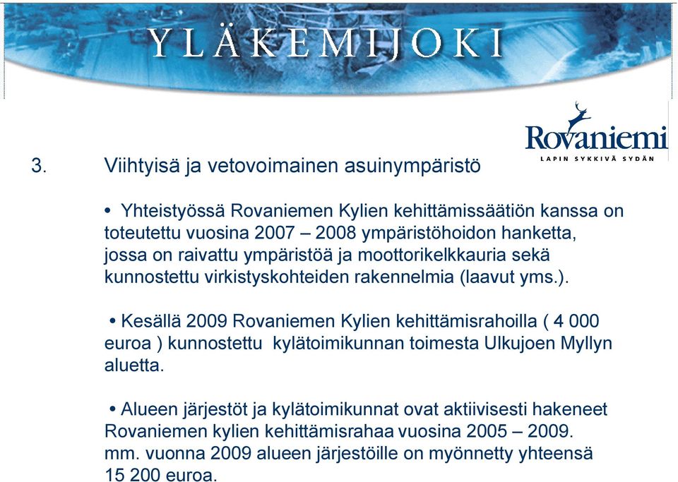 Kesällä 2009 Rovaniemen Kylien kehittämisrahoilla ( 4 000 euroa ) kunnostettu kylätoimikunnan toimesta Ulkujoen Myllyn aluetta.