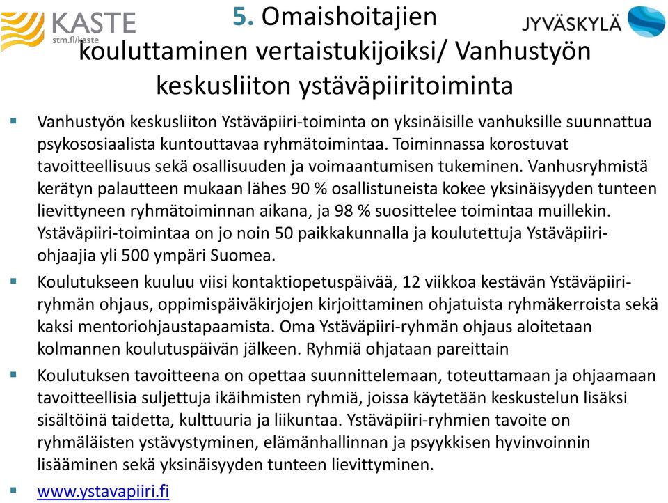 Vanhusryhmistä kerätyn palautteen mukaan lähes 90 % osallistuneista kokee yksinäisyyden tunteen lievittyneen ryhmätoiminnan aikana, ja 98 % suosittelee toimintaa muillekin.