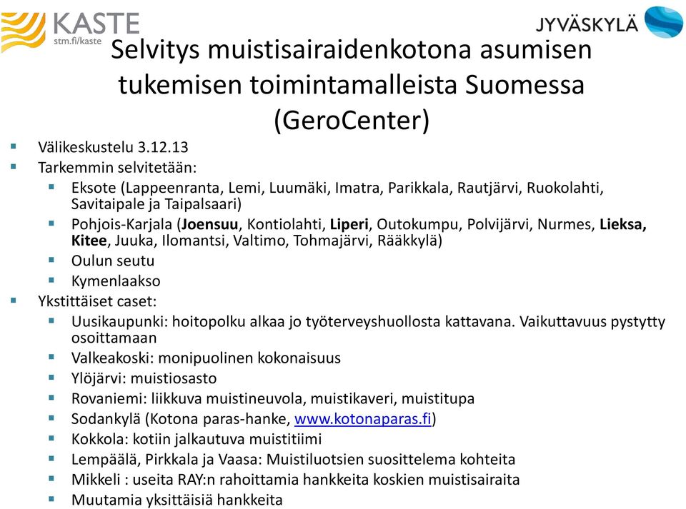 Polvijärvi, Nurmes, Lieksa, Kitee, Juuka, Ilomantsi, Valtimo, Tohmajärvi, Rääkkylä) Oulun seutu Kymenlaakso Ykstittäiset caset: Uusikaupunki: hoitopolku alkaa jo työterveyshuollosta kattavana.