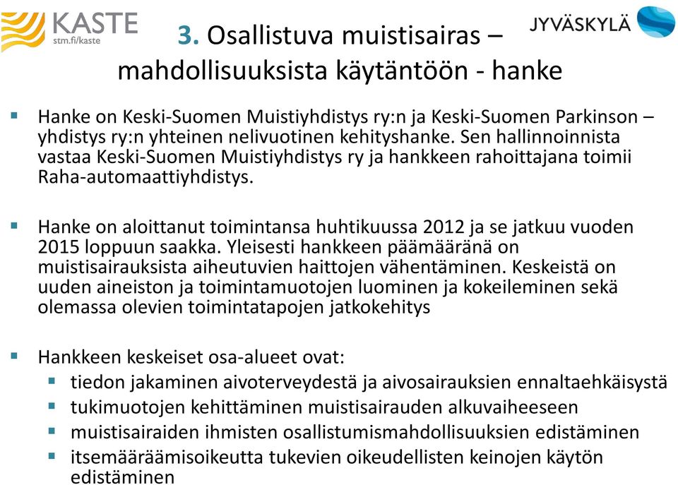 Hanke on aloittanut toimintansa huhtikuussa 2012 ja se jatkuu vuoden 2015 loppuun saakka. Yleisesti hankkeen päämääränä on muistisairauksista aiheutuvien haittojen vähentäminen.