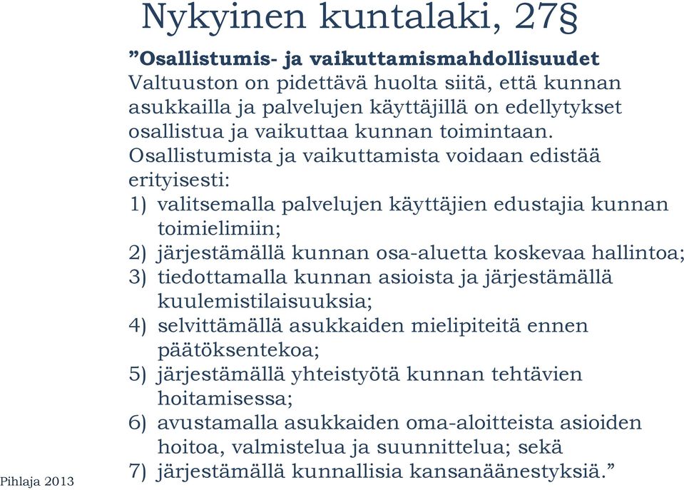 Osallistumista ja vaikuttamista voidaan edistää erityisesti: 1) valitsemalla palvelujen käyttäjien edustajia kunnan toimielimiin; 2) järjestämällä kunnan osa-aluetta koskevaa