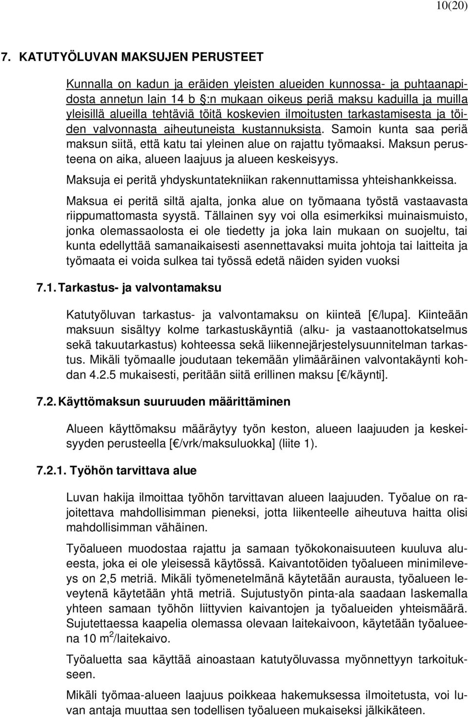 tehtäviä töitä koskevien ilmoitusten tarkastamisesta ja töiden valvonnasta aiheutuneista kustannuksista. Samoin kunta saa periä maksun siitä, että katu tai yleinen alue on rajattu työmaaksi.