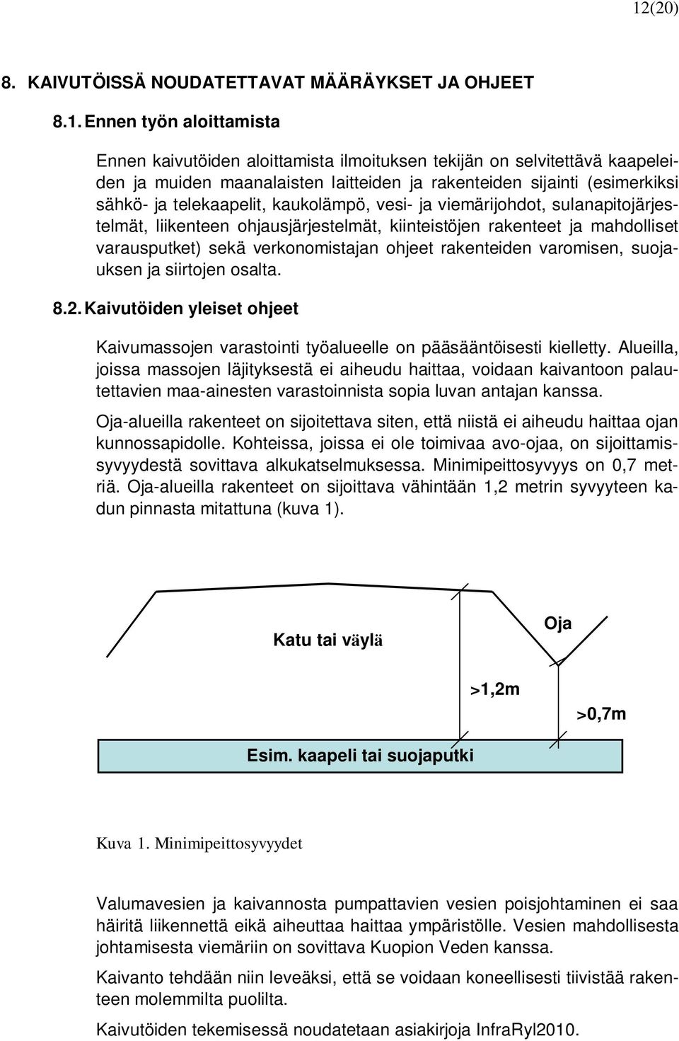 varausputket) sekä verkonomistajan ohjeet rakenteiden varomisen, suojauksen ja siirtojen osalta. 8.2. Kaivutöiden yleiset ohjeet Kaivumassojen varastointi työalueelle on pääsääntöisesti kielletty.