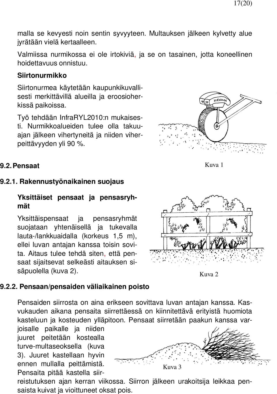 Siirtonurmikko Siirtonurmea käytetään kaupunkikuvallisesti merkittävillä alueilla ja eroosioherkissä paikoissa. Työ tehdään InfraRYL2010:n mukaisesti.