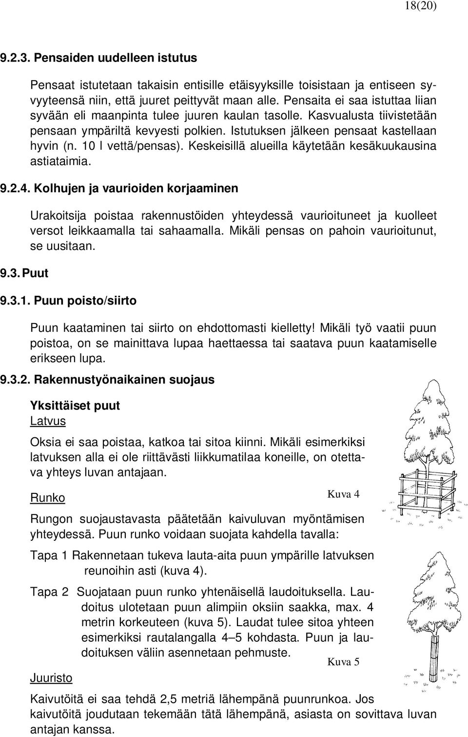 10 l vettä/pensas). Keskeisillä alueilla käytetään kesäkuukausina astiataimia. 9.2.4. Kolhujen ja vaurioiden korjaaminen 9.3.