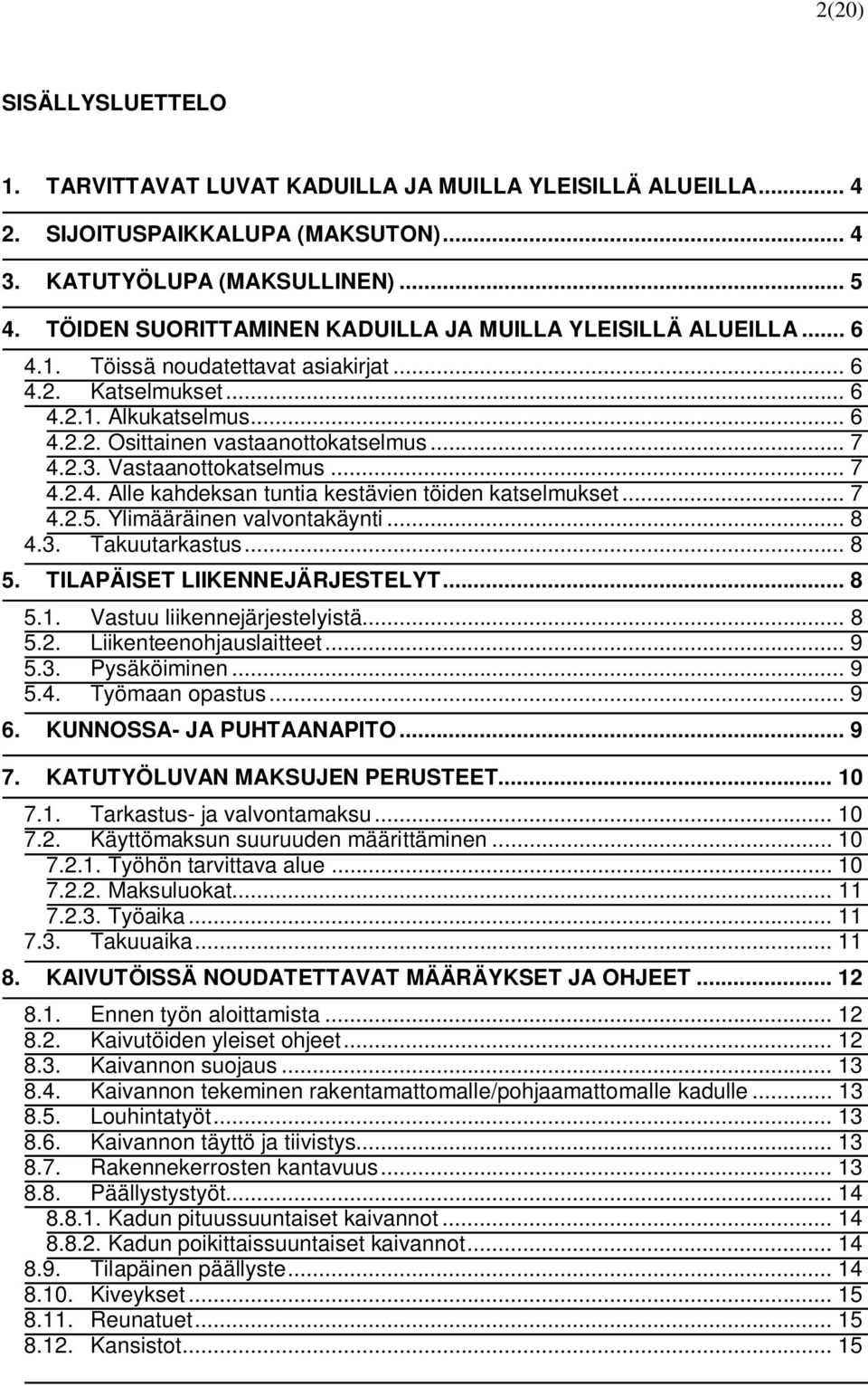 2.3. Vastaanottokatselmus... 7 4.2.4. Alle kahdeksan tuntia kestävien töiden katselmukset... 7 4.2.5. Ylimääräinen valvontakäynti... 8 4.3. Takuutarkastus... 8 5. TILAPÄISET LIIKENNEJÄRJESTELYT... 8 5.1.