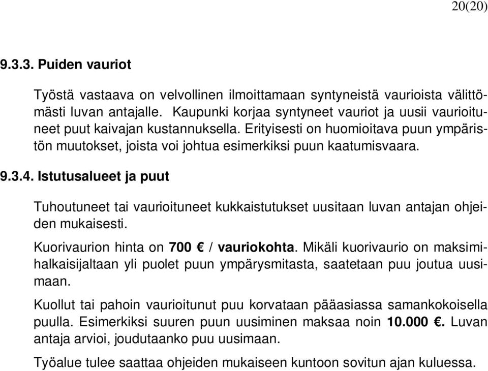 Istutusalueet ja puut Tuhoutuneet tai vaurioituneet kukkaistutukset uusitaan luvan antajan ohjeiden mukaisesti. Kuorivaurion hinta on 700 / vauriokohta.