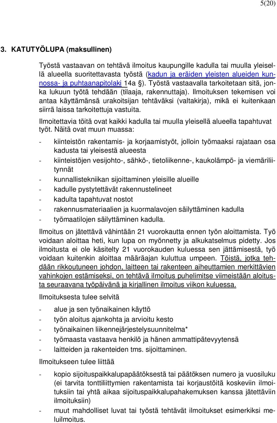 puhtaanapitolaki 14a ). Työstä vastaavalla tarkoitetaan sitä, jonka lukuun työtä tehdään (tilaaja, rakennuttaja).