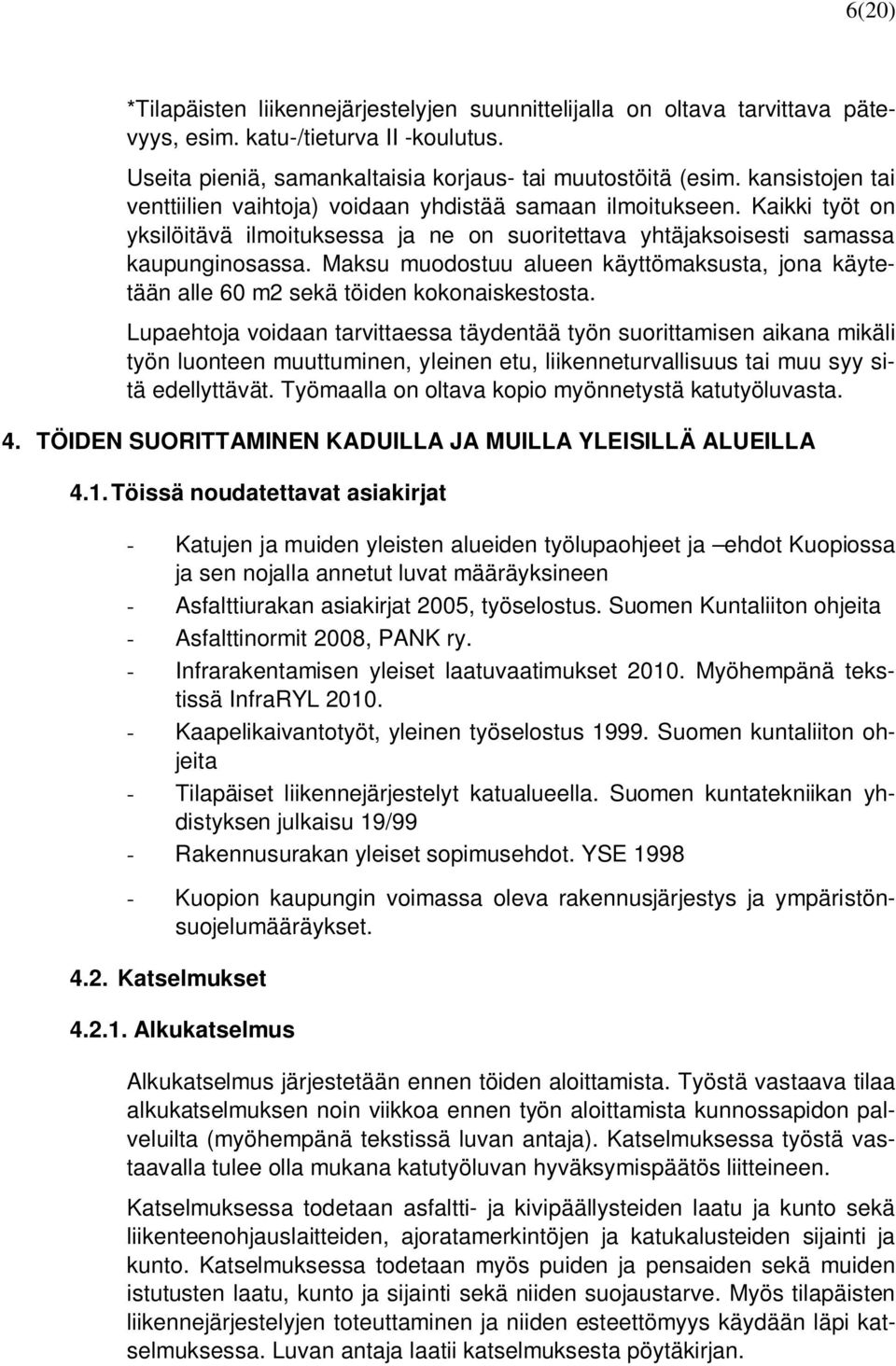 Maksu muodostuu alueen käyttömaksusta, jona käytetään alle 60 m2 sekä töiden kokonaiskestosta.