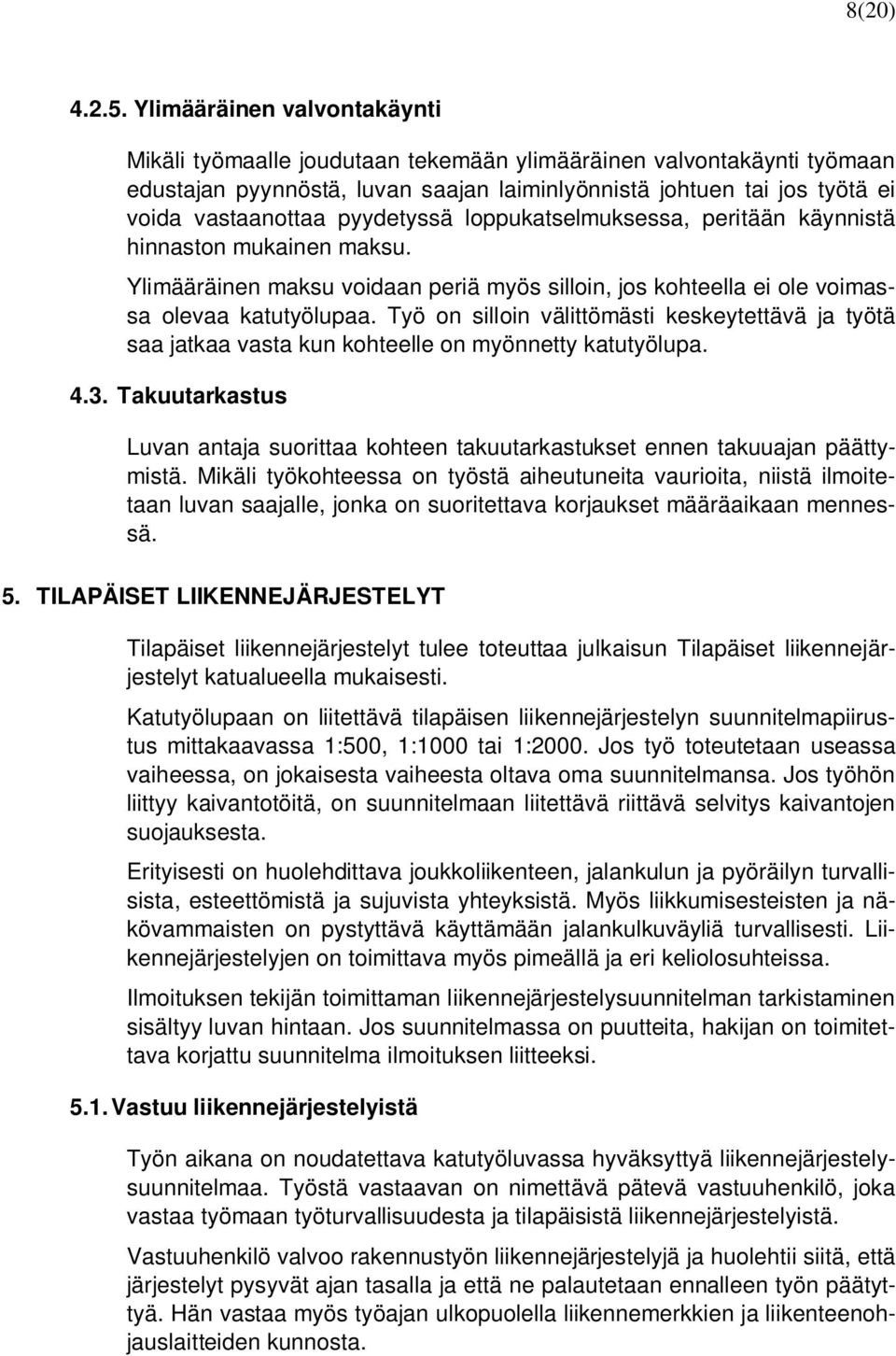 pyydetyssä loppukatselmuksessa, peritään käynnistä hinnaston mukainen maksu. Ylimääräinen maksu voidaan periä myös silloin, jos kohteella ei ole voimassa olevaa katutyölupaa.