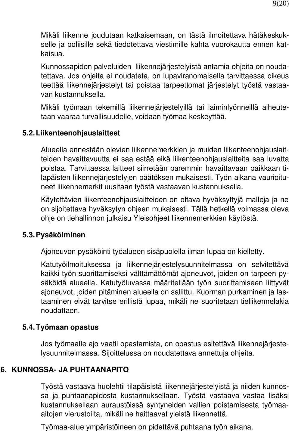 Jos ohjeita ei noudateta, on lupaviranomaisella tarvittaessa oikeus teettää liikennejärjestelyt tai poistaa tarpeettomat järjestelyt työstä vastaavan kustannuksella.