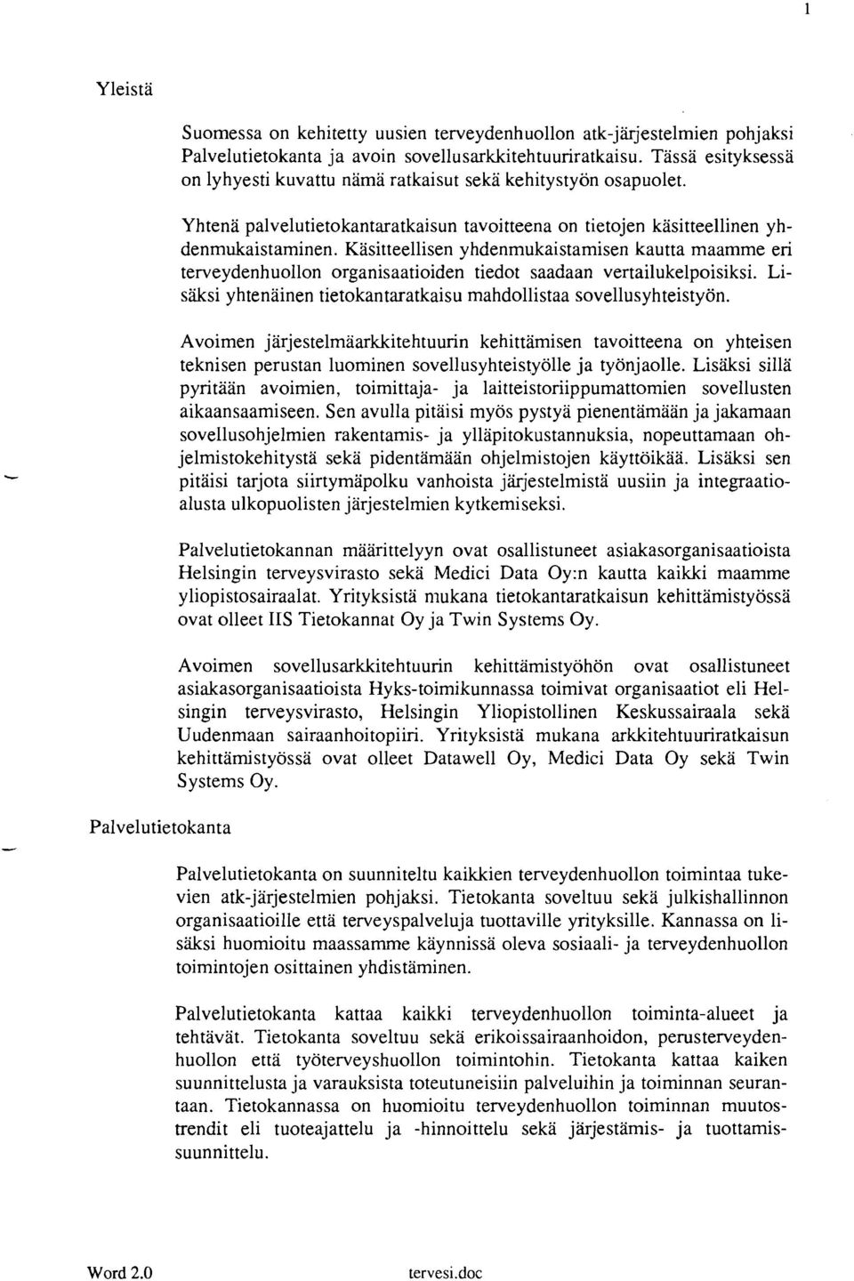 Käsitteellisen yhdenmukaistamisen kautta maamme en terveydenhuollon organisaatioiden tiedot saadaan vertailukelpoisiksi. Lisäksi yhtenäinen tietokantaratkaisu mahdollistaa sovellusyhteistyön.