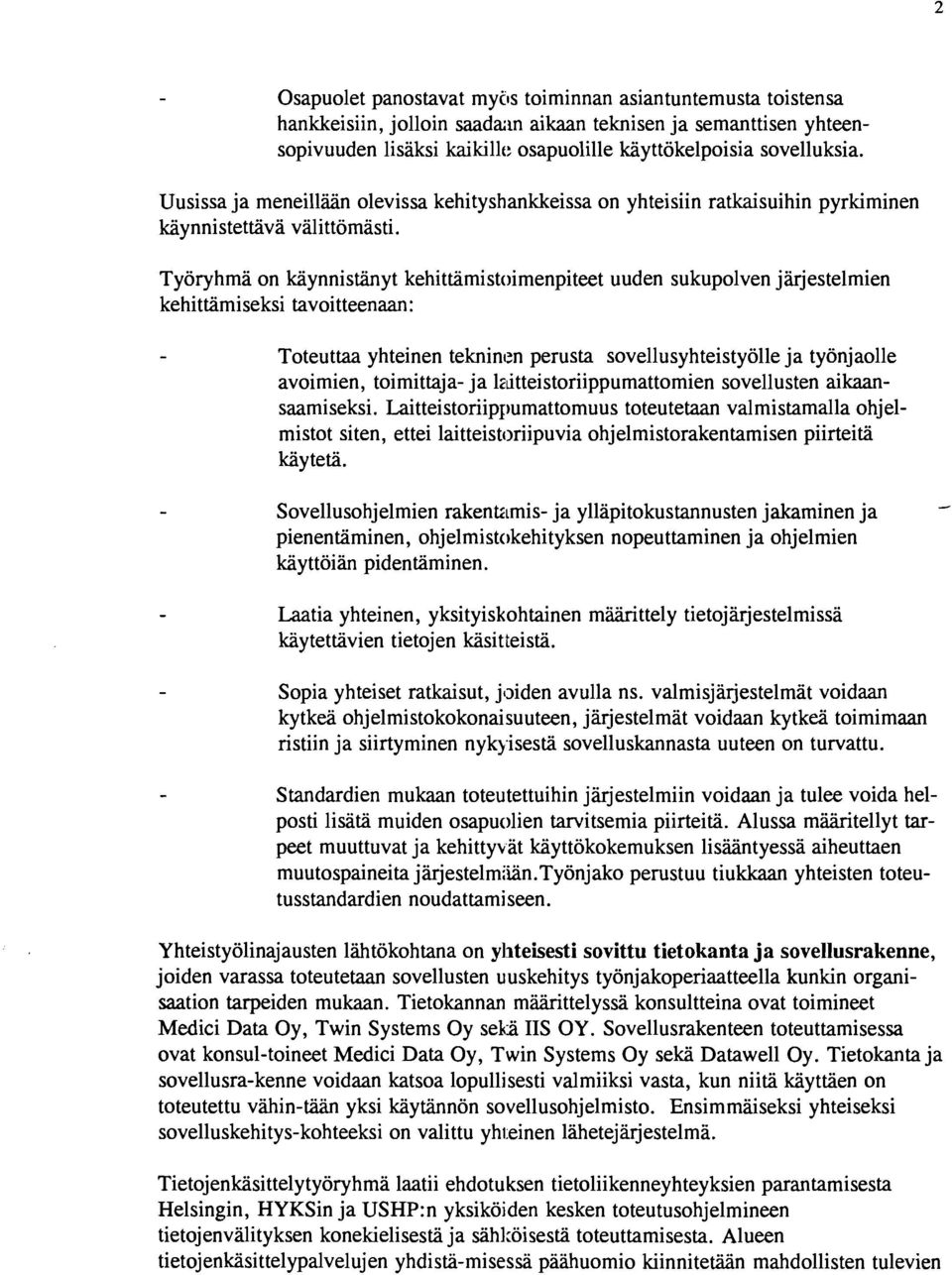 Työryhmä on käynnistänyt kehittämistoimenpiteet uuden sukupolven järjestelmien kehittämiseksi tavoitteenaan: - Toteuttaa yhteinen tekninen perusta sovellusyhteistyölle ja työnjaolle avoimien,