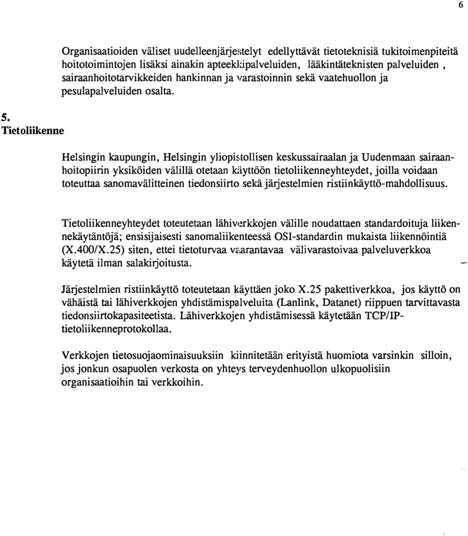 Helsingin kaupungin, Helsingin yliopistollisen keskussairaalan ja Uudenmaan sairaanhoitopiirin yksiköiden välillä otetaan kiyttöön tietoliikenneyhteydet, joilla voidaan toteuttaa sanomavälitteinen