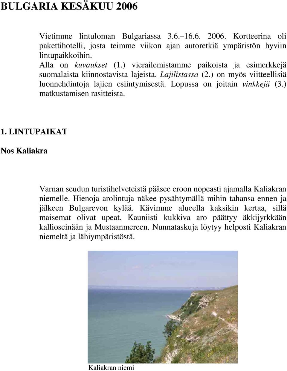 ) matkustamisen rasitteista. 1. LINTUPAIKAT Nos Kaliakra Varnan seudun turistihelveteistä pääsee eroon nopeasti ajamalla Kaliakran niemelle.