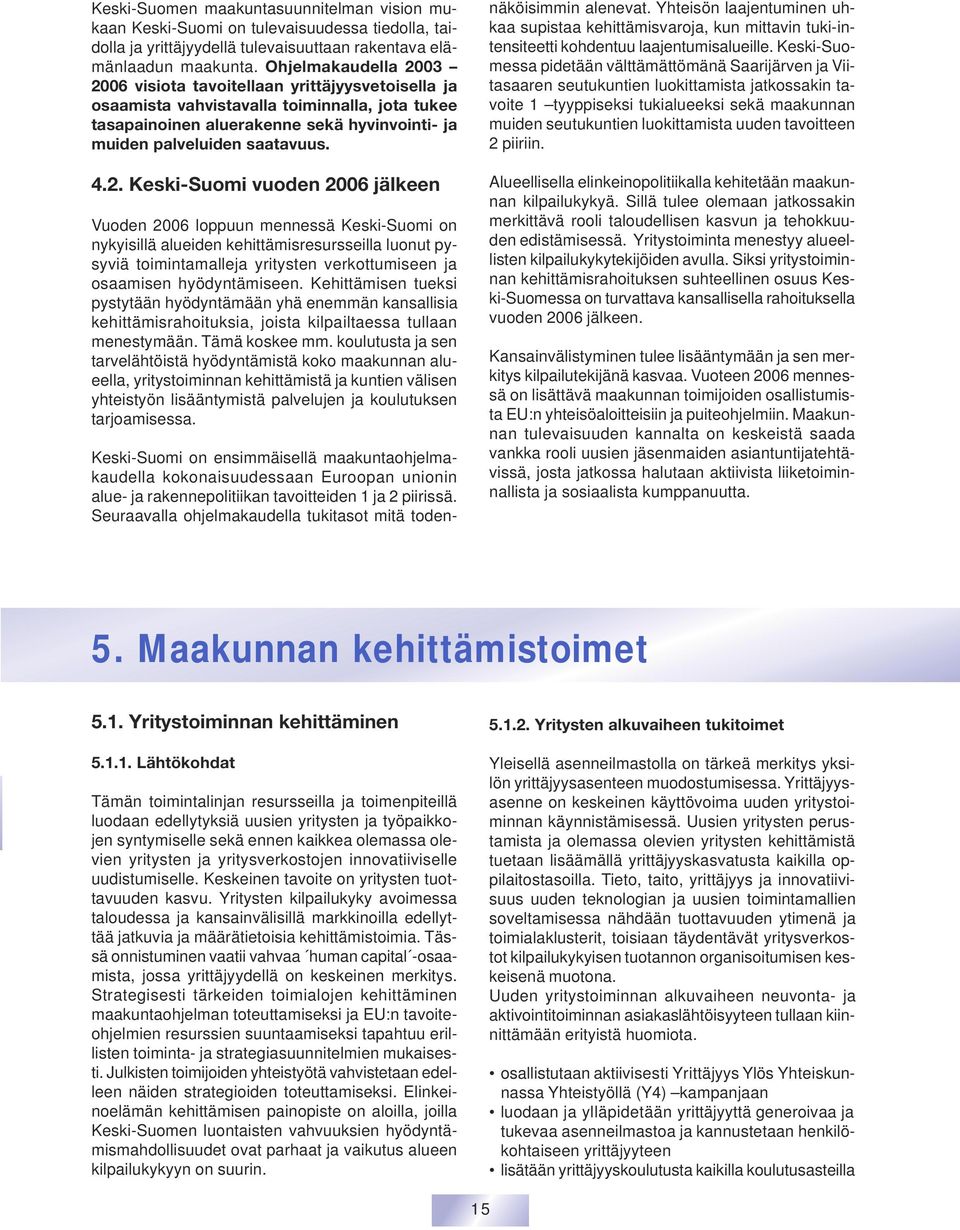 03 2006 visiota tavoitellaan yrittäjyysvetoisella ja osaamista vahvistavalla toiminnalla, jota tukee tasapainoinen aluerakenne sekä hyvinvointi- ja muiden palveluiden saatavuus. 4.2. Keski-Suomi