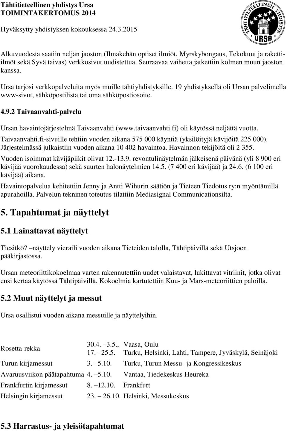 19 yhdistyksellä oli Ursan palvelimella www-sivut, sähköpostilista tai oma sähköpostiosoite. 4.9.2 Taivaanvahti-palvelu Ursan havaintojärjestelmä Taivaanvahti (www.taivaanvahti.