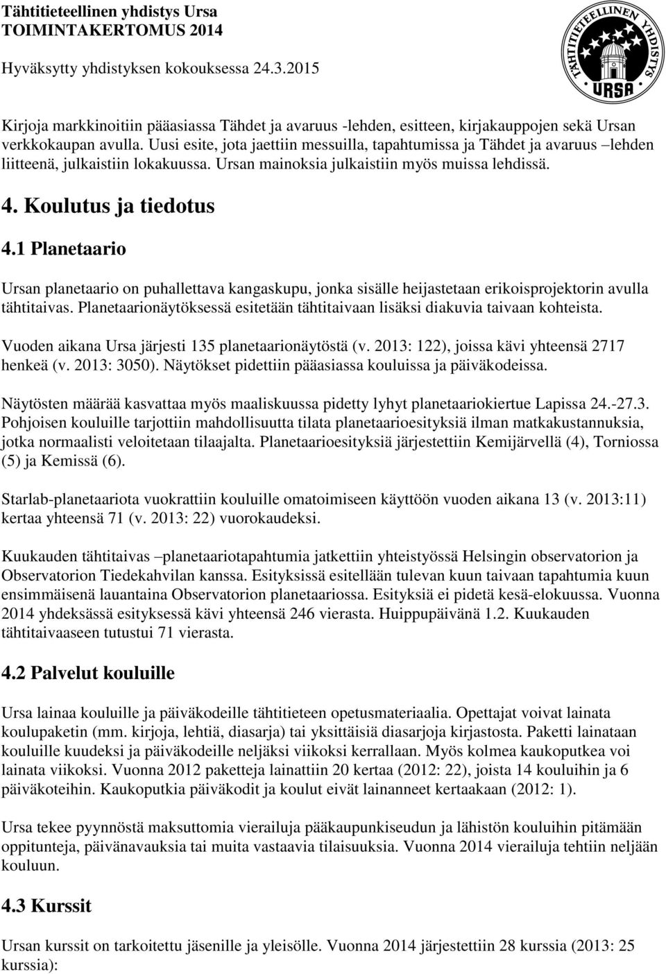 1 Planetaario Ursan planetaario on puhallettava kangaskupu, jonka sisälle heijastetaan erikoisprojektorin avulla tähtitaivas.