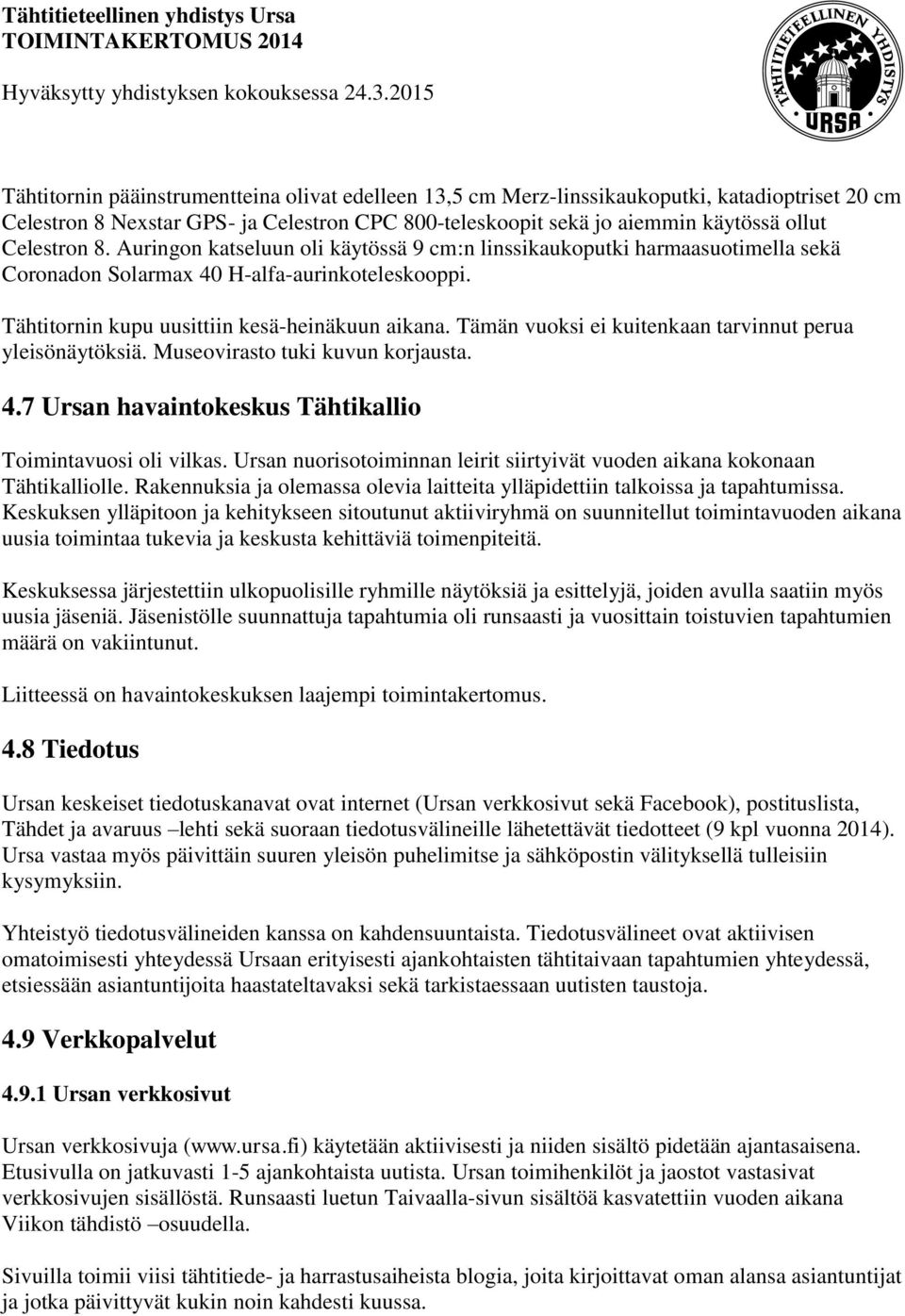 Tämän vuoksi ei kuitenkaan tarvinnut perua yleisönäytöksiä. Museovirasto tuki kuvun korjausta. 4.7 Ursan havaintokeskus Tähtikallio Toimintavuosi oli vilkas.