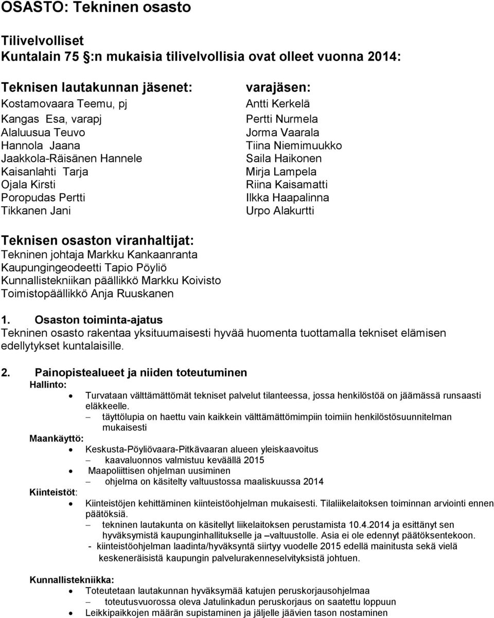 Lampela Riina Kaisamatti Ilkka Haapalinna Urpo Alakurtti Teknisen osaston viranhaltijat: Tekninen johtaja Markku Kankaanranta Kaupungingeodeetti Tapio Pöyliö Kunnallistekniikan päällikkö Markku