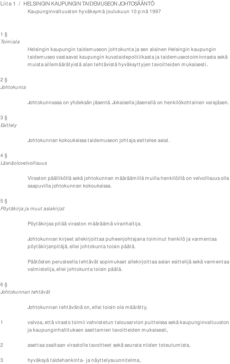 2 Johtokunta Johtokunnassa on yhdeksän jäsentä. Jokaisella jäsenellä on henkilökohtainen varajäsen. 3 Esittely 4 Läsnäolovelvollisuus Johtokunnan kokouksissa taidemuseon johtaja esittelee asiat.