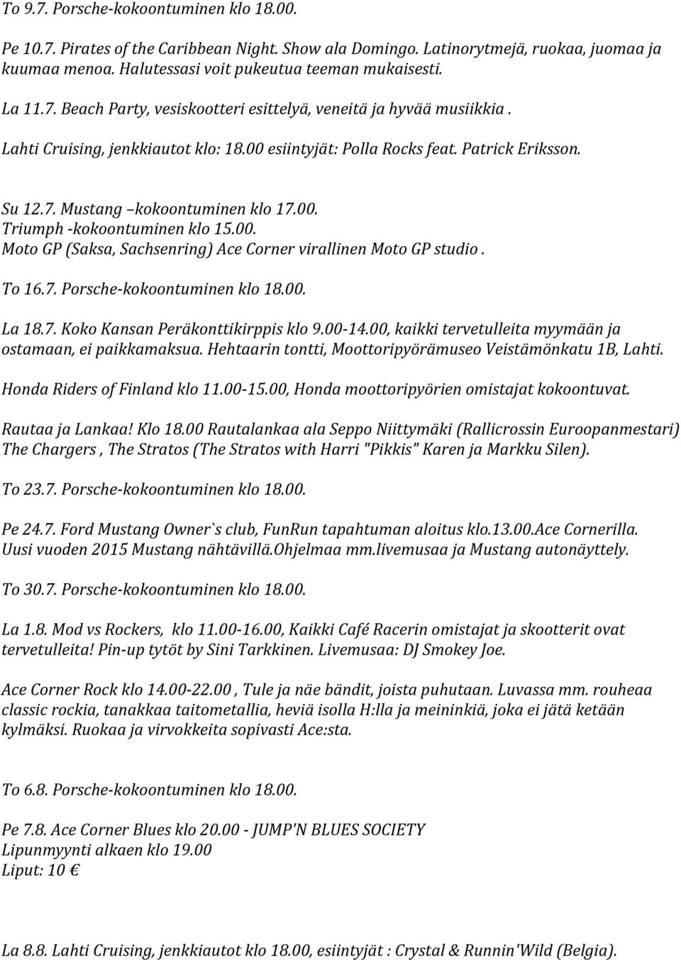 To 16.7. Porsche-kokoontuminen klo 18.00. La 18.7. Koko Kansan Peräkonttikirppis klo 9.00-14.00, kaikki tervetulleita myymään ja ostamaan, ei paikkamaksua.