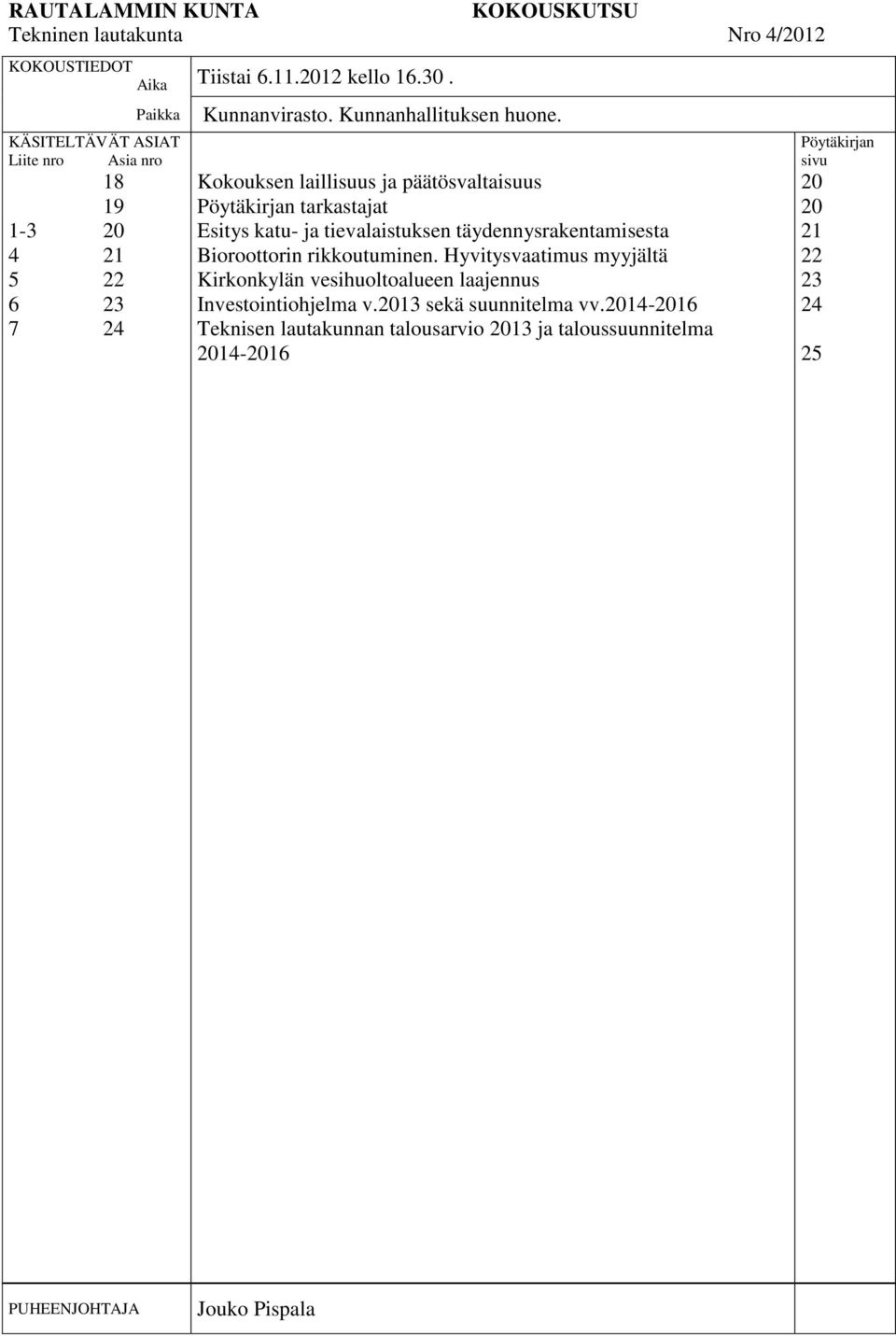 Kokouksen laillisuus ja päätösvaltaisuus Pöytäkirjan tarkastajat Esitys katu- ja tievalaistuksen täydennysrakentamisesta Bioroottorin rikkoutuminen.