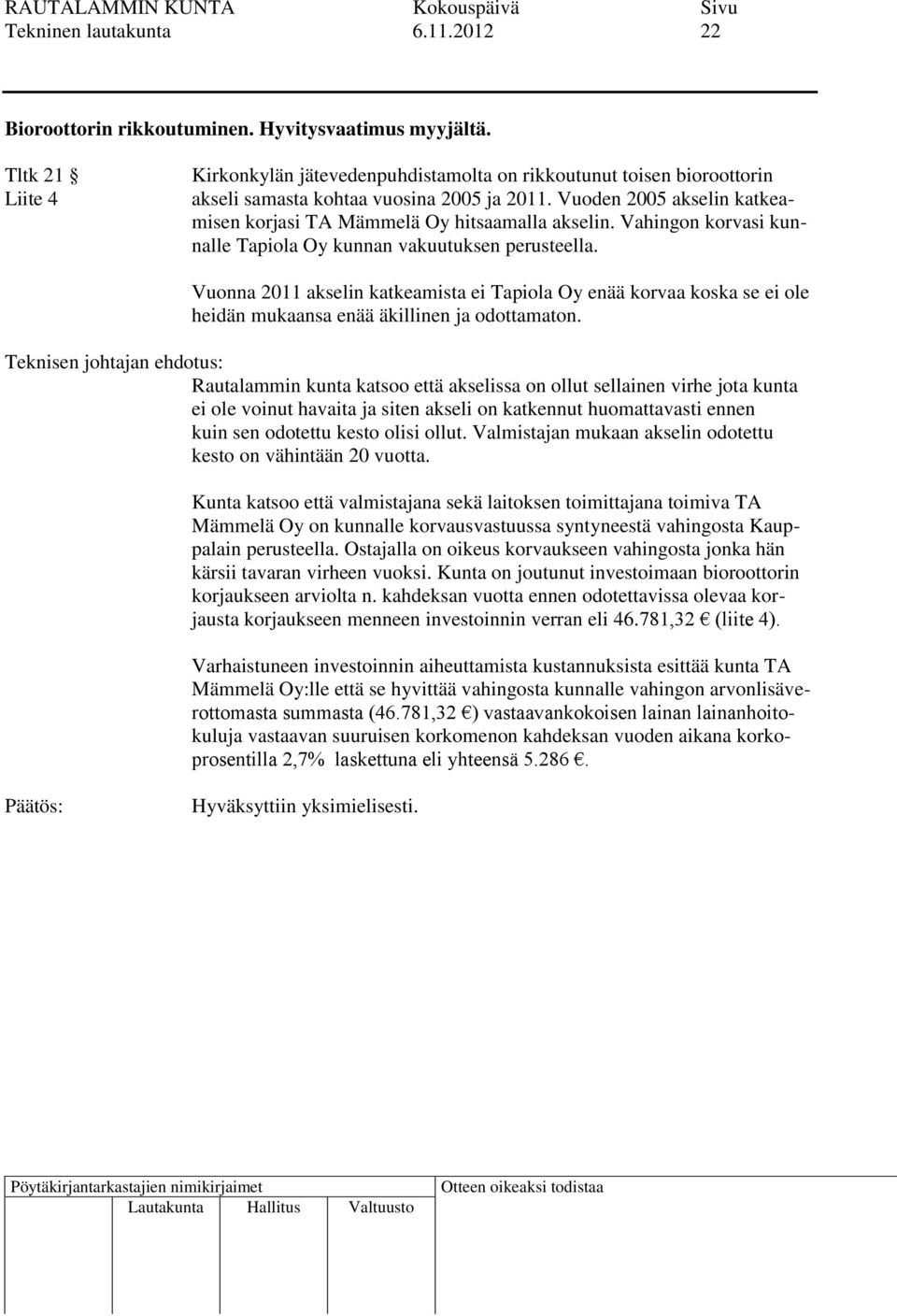 Vuoden 2005 akselin katkeamisen korjasi TA Mämmelä Oy hitsaamalla akselin. Vahingon korvasi kunnalle Tapiola Oy kunnan vakuutuksen perusteella.