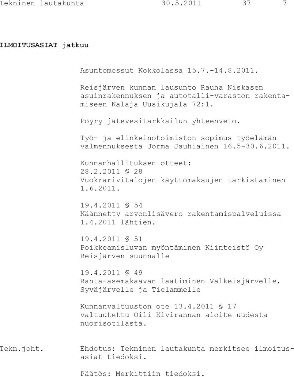 6.2011. 19.4.2011 54 Käännetty arvonlisävero rakentamispalveluissa 1.4.2011 lähtien. 19.4.2011 51 Poikkeamisluvan myöntäminen Kiinteistö Oy Reisjärven suunnalle 19.4.2011 49 Ranta-asemakaavan laatiminen Valkeisjärvelle, Syväjärvelle ja Tielammelle Kunnanvaltuuston ote 13.