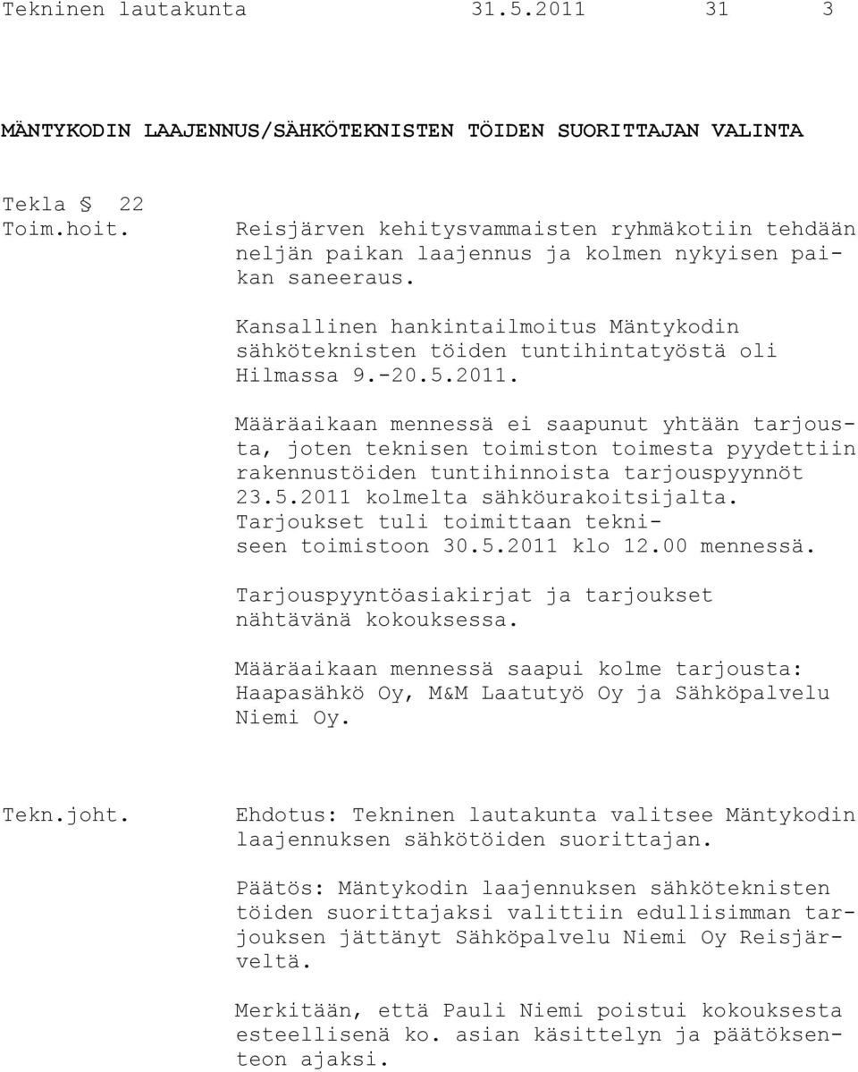 Kansallinen hankintailmoitus Mäntykodin sähköteknisten töiden tuntihintatyöstä oli Hilmassa 9.-20.5.2011.