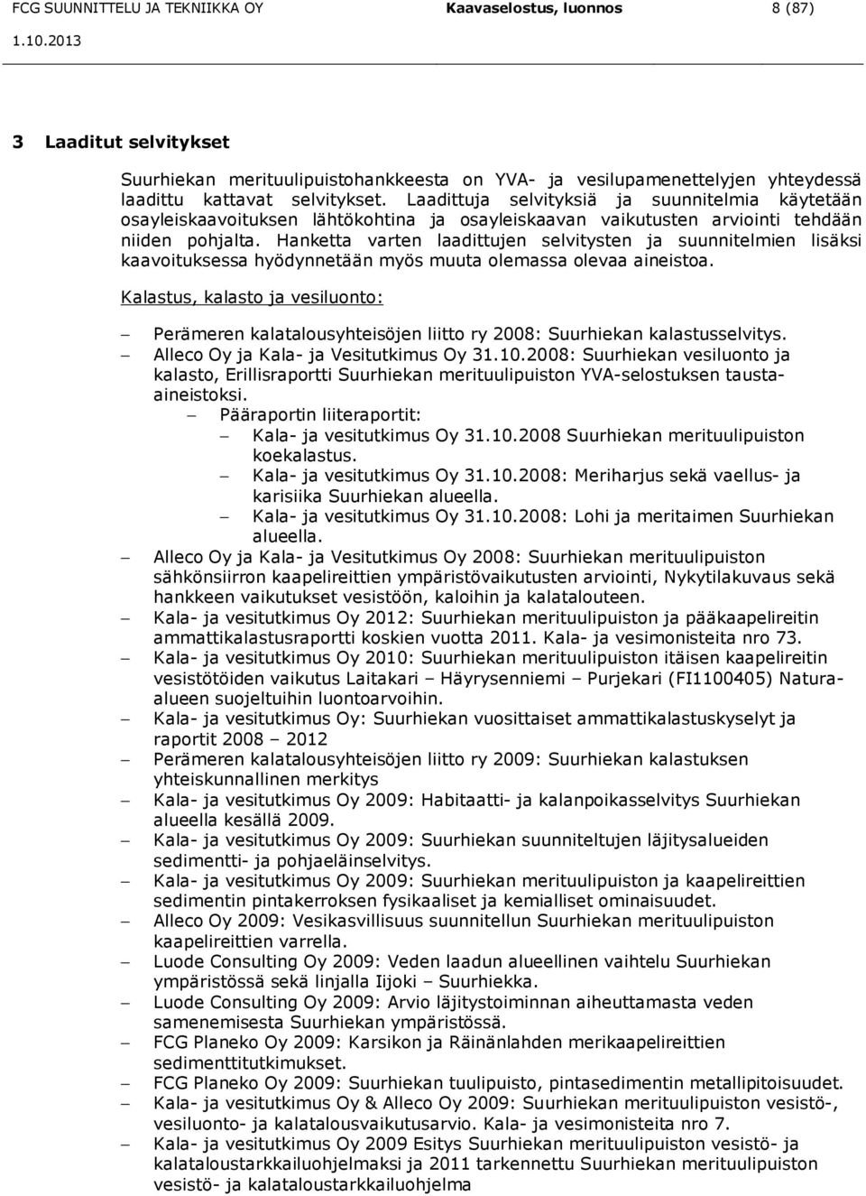 Hanketta varten laadittujen selvitysten ja suunnitelmien lisäksi kaavoituksessa hyödynnetään myös muuta olemassa olevaa aineistoa.