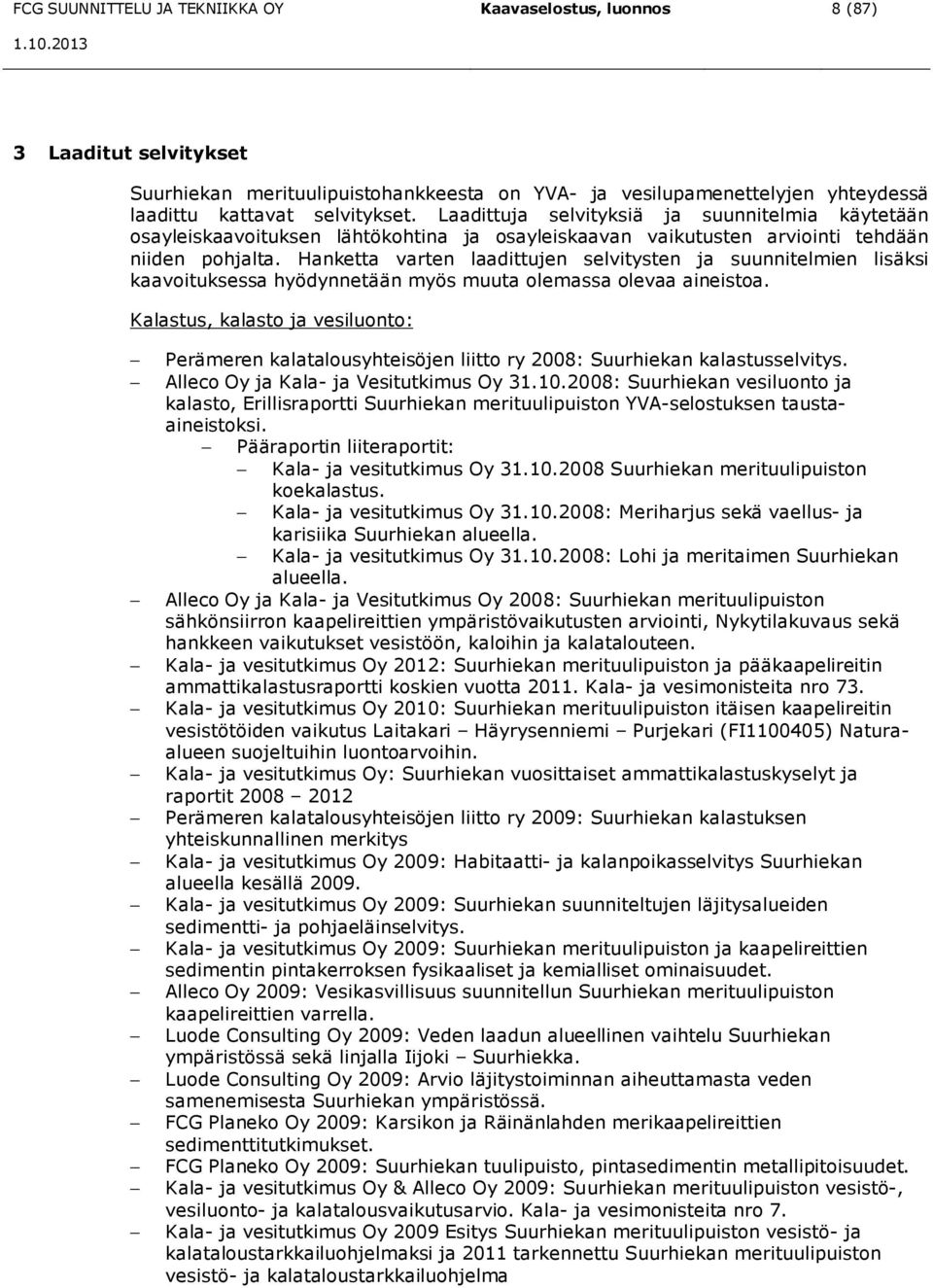 Hanketta varten laadittujen selvitysten ja suunnitelmien lisäksi kaavoituksessa hyödynnetään myös muuta olemassa olevaa aineistoa.