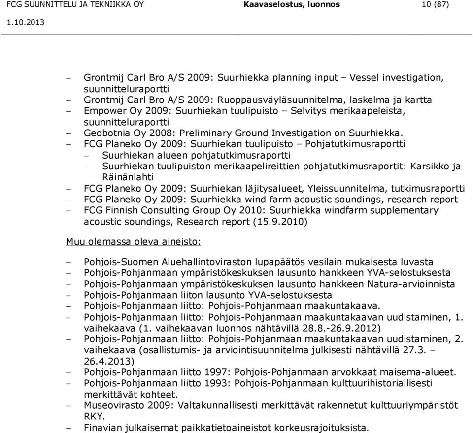 FCG Planeko Oy 2009: Suurhiekan tuulipuisto Pohjatutkimusraportti Suurhiekan alueen pohjatutkimusraportti Suurhiekan tuulipuiston merikaapelireittien pohjatutkimusraportit: Karsikko ja Räinänlahti