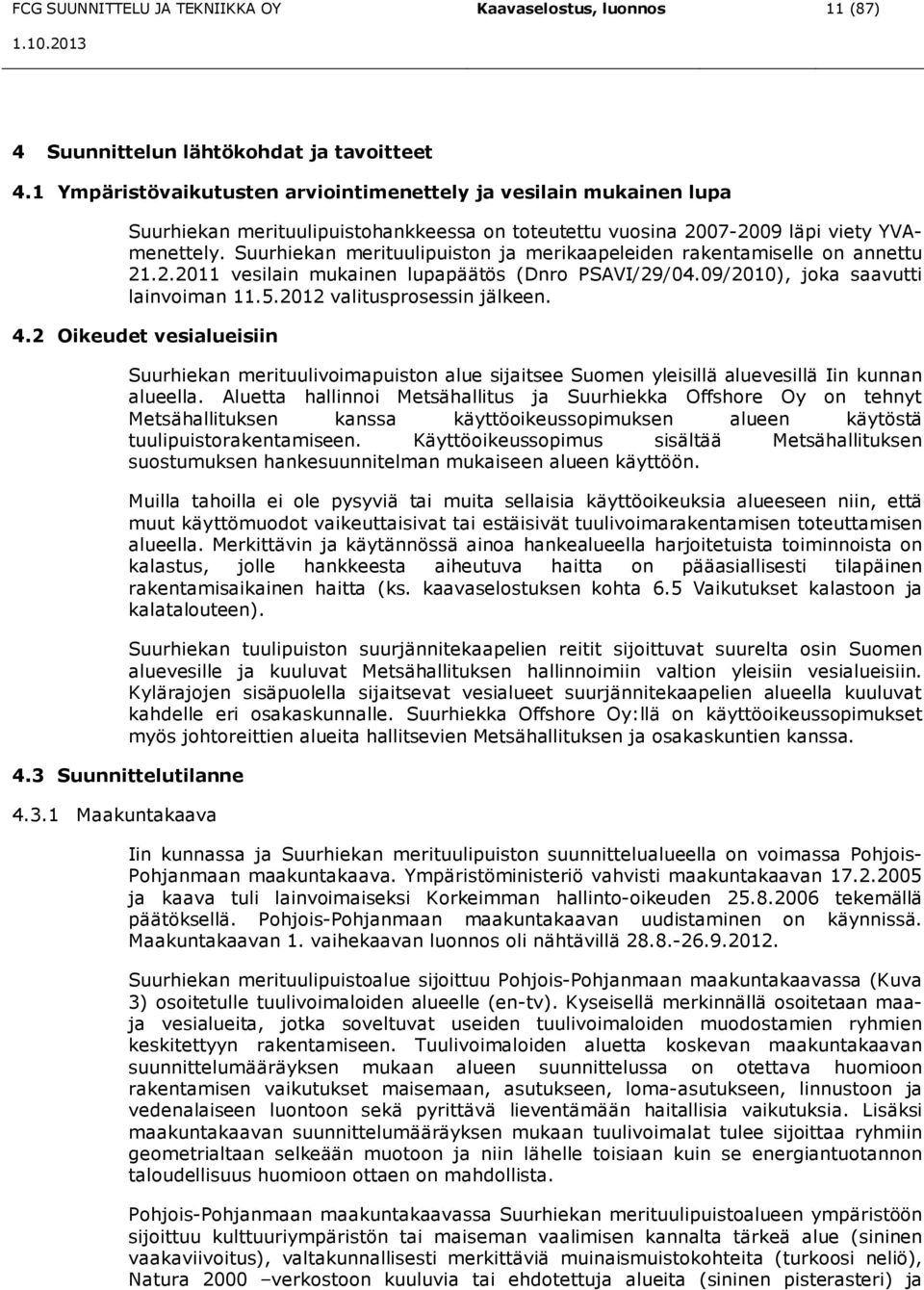 Suurhiekan merituulipuiston ja merikaapeleiden rakentamiselle on annettu 21.2.2011 vesilain mukainen lupapäätös (Dnro PSAVI/29/04.09/2010), joka saavutti lainvoiman 11.5.2012 valitusprosessin jälkeen.