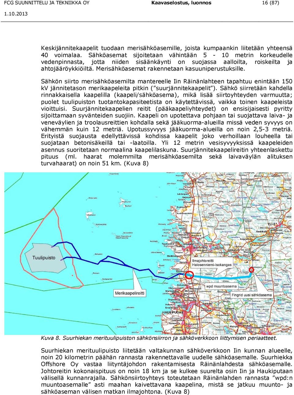 Merisähköasemat rakennetaan kasuuniperustuksille. Sähkön siirto merisähköasemilta mantereelle Iin Räinänlahteen tapahtuu enintään 150 kv jännitetason merikaapeleita pitkin ( suurjännitekaapelit ).